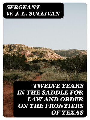 cover image of Twelve Years in the Saddle for Law and Order on the Frontiers of Texas